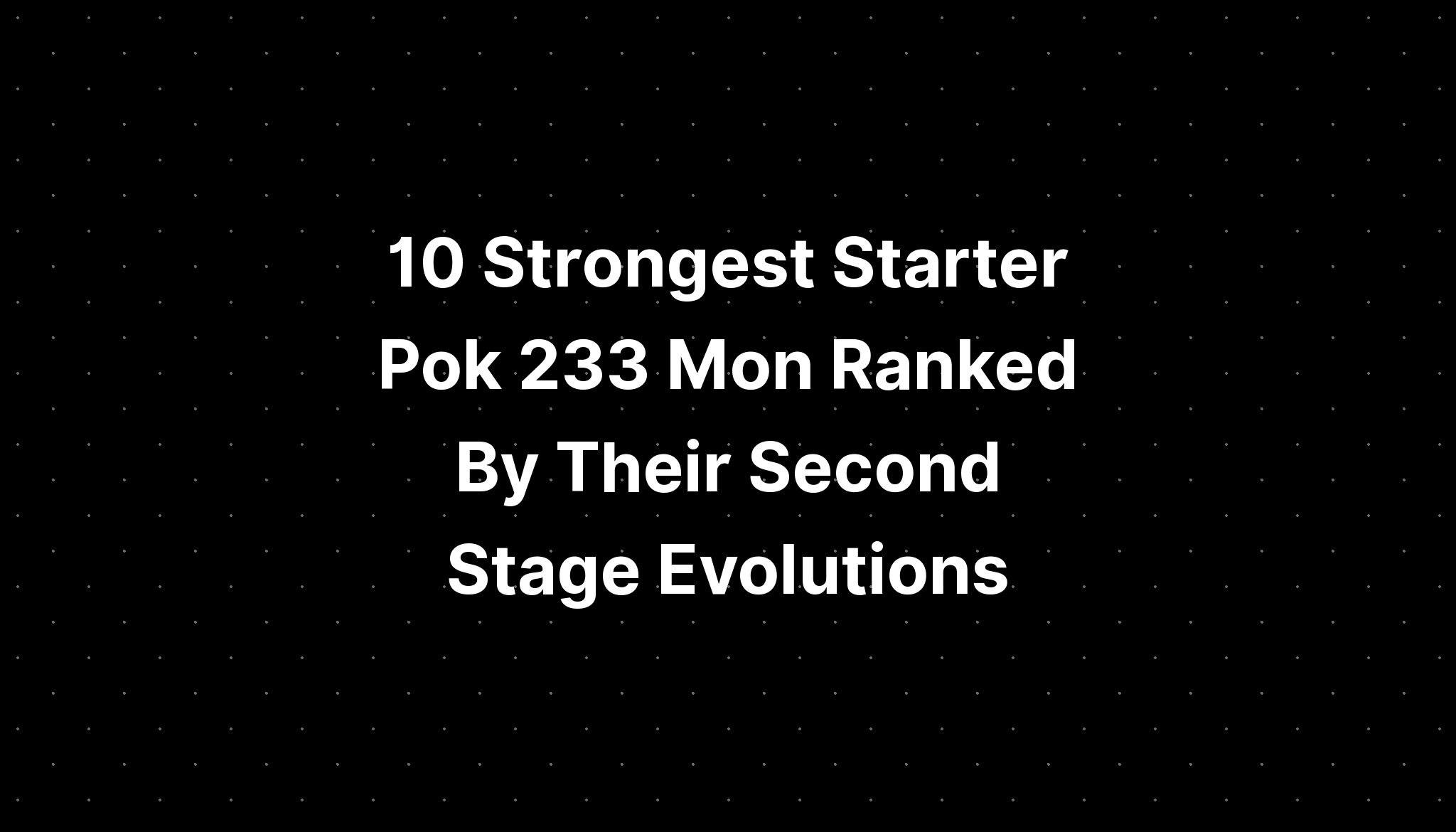 10 Strongest Starter Pok 233 Mon Ranked By Their Second Stage Evolutions Pelajaran 2770